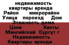 недвижимость квартиры аренда  › Район ­ 25 микрорайон › Улица ­ пороезд  › Дом ­ 2 › Этажность дома ­ 9 › Цена ­ 30 000 - Ханты-Мансийский, Сургут г. Недвижимость » Квартиры аренда   . Ханты-Мансийский